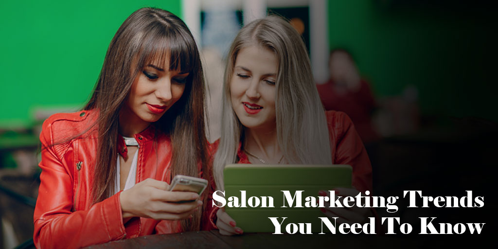 Salon Marketing Trends You Need To Know