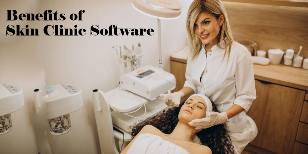 Top 5 Benefits of Using Skin Clinic Software
