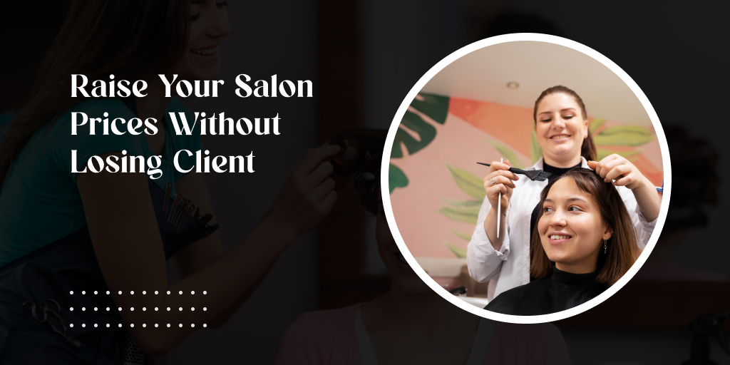 Raise Salon Prices Without Losing Clients: Read The Tips