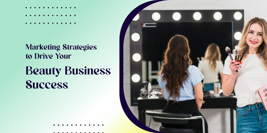 15 Marketing Strategies to Drive Your Beauty Business Success