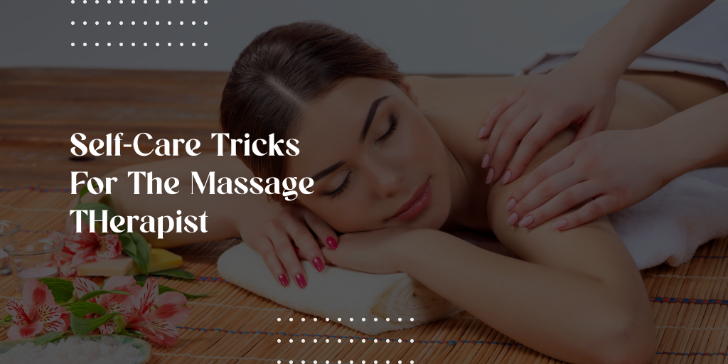 Self-Care Tricks For The Massage Therapist