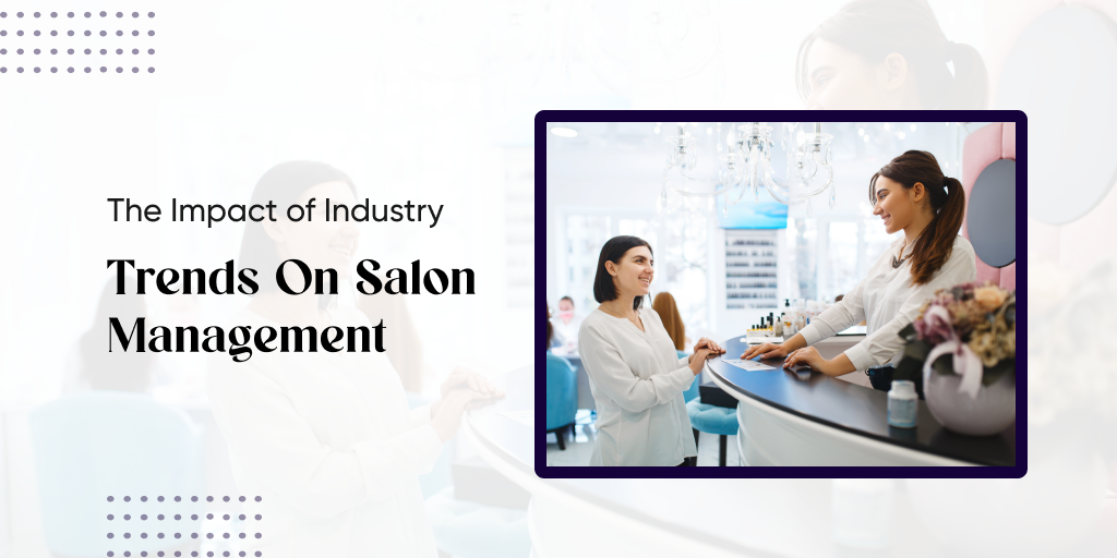 The Impact of Industry Trends on Salon Management: Adapting to Change