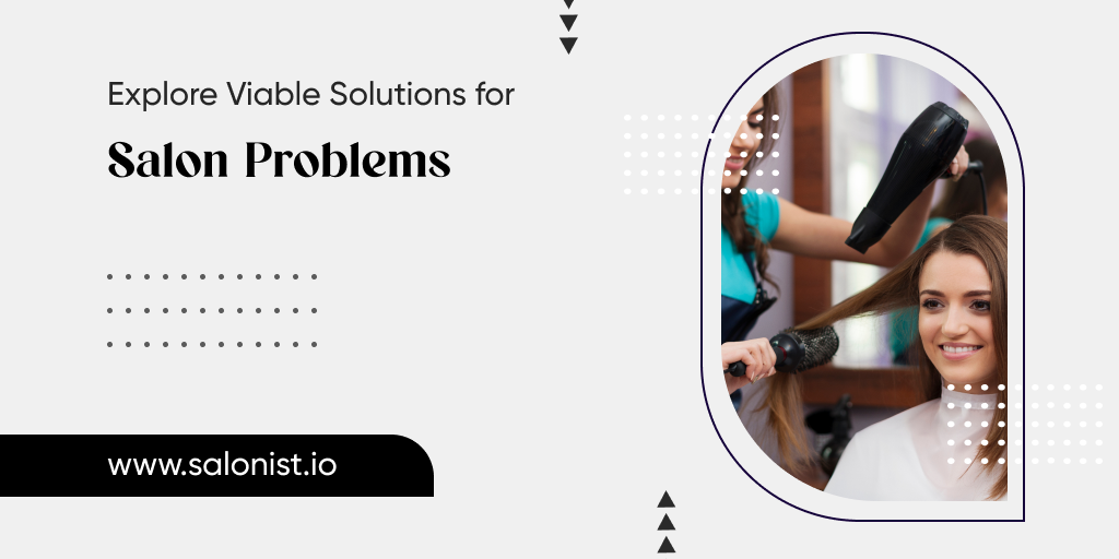 Looking For Relief From Salon Problems? Explore Viable Solutions!