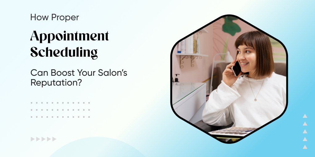 How Proper Appointment Scheduling Can Boost Your Salon Reputation?