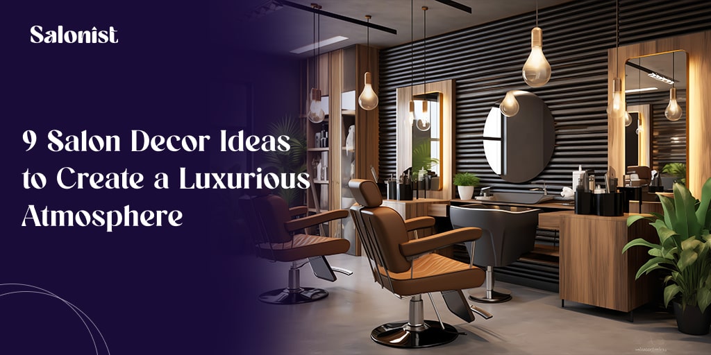 9 Salon Decor Ideas to Create a Luxurious Atmosphere